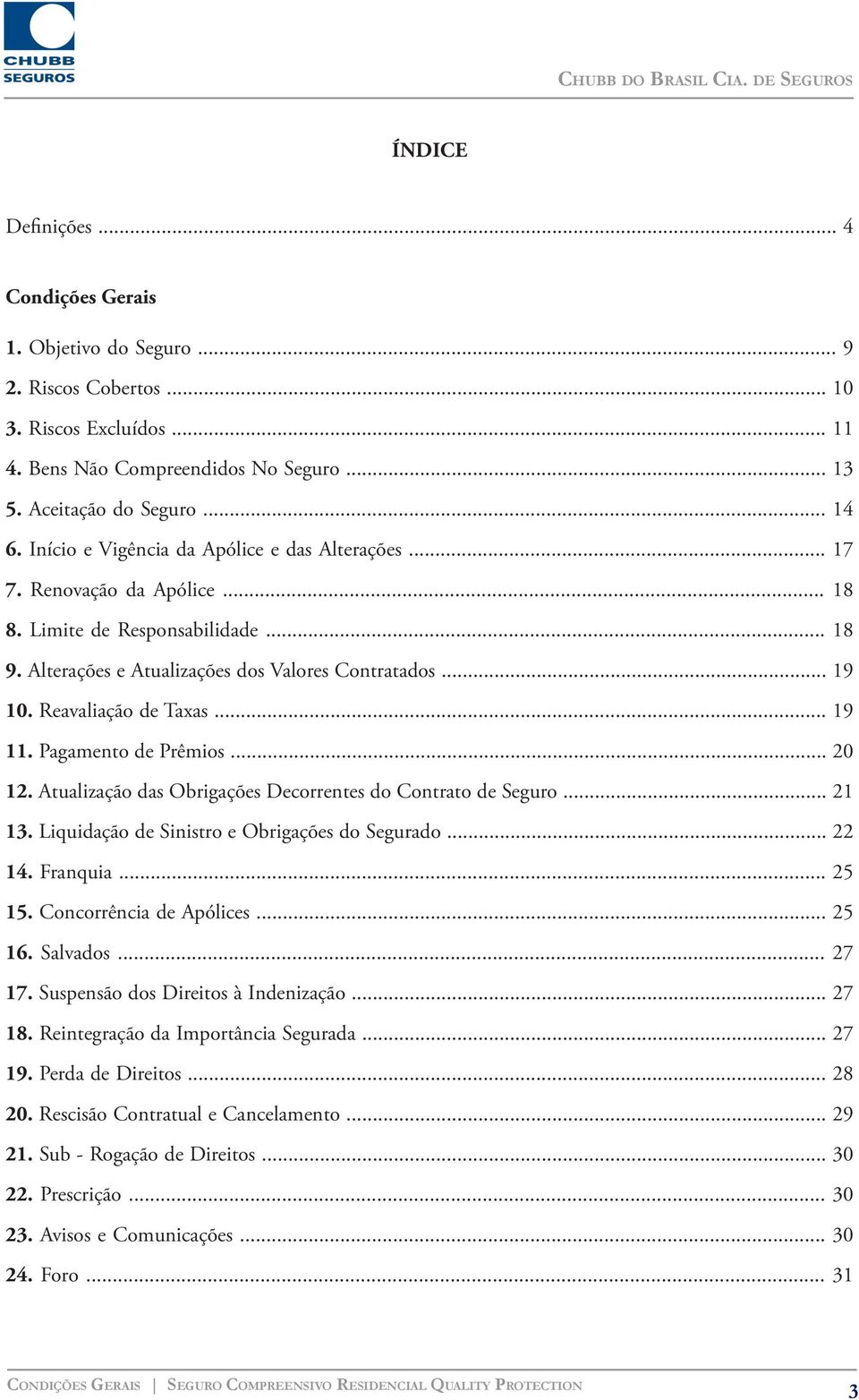 Reavaliação de Taxas... 19 11. Pagamento de Prêmios... 20 12. Atualização das Obrigações Decorrentes do Contrato de Seguro... 21 13. Liquidação de Sinistro e Obrigações do Segurado... 22 14. Franquia.