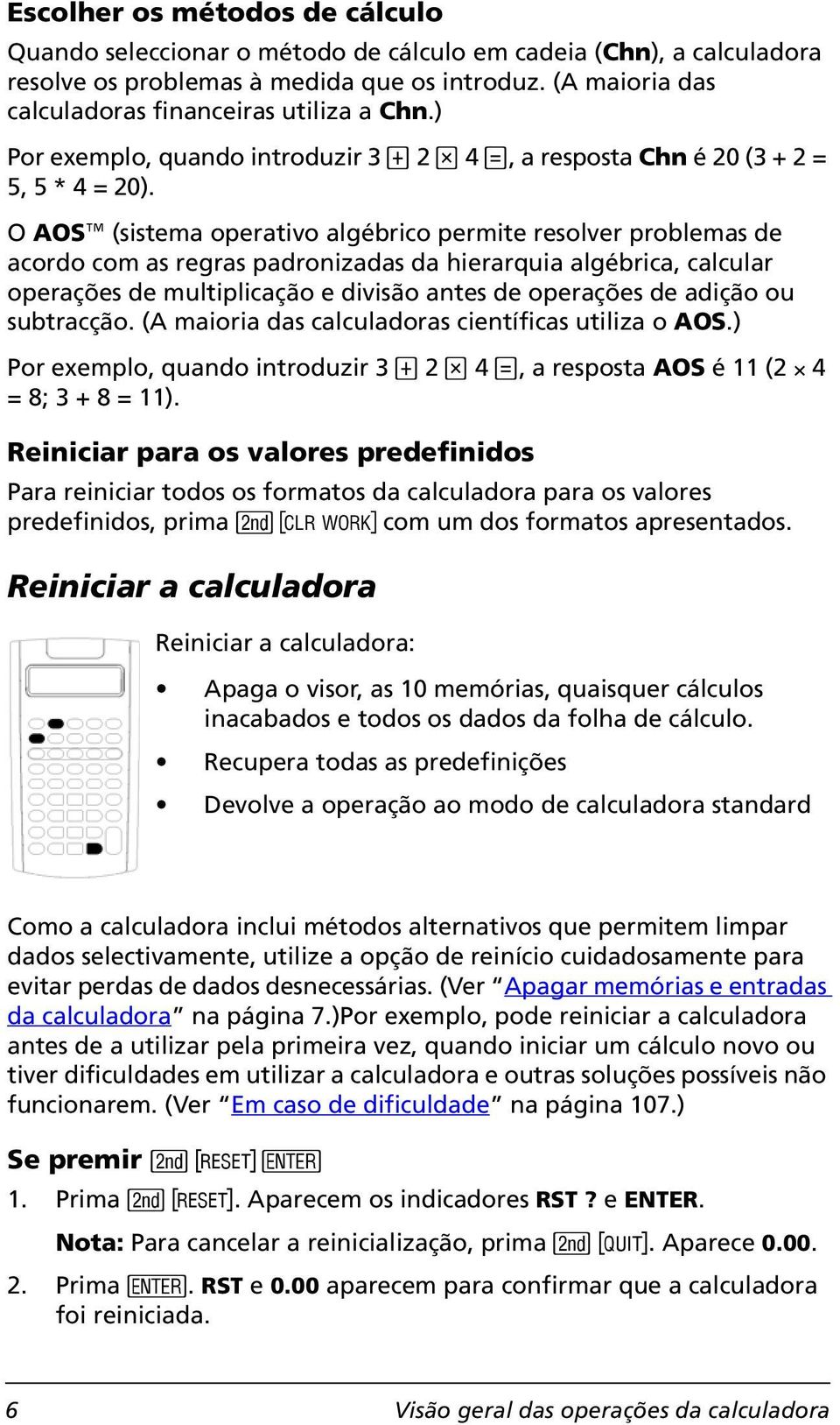 O AOSé (sistema operativo algébrico permite resolver problemas de acordo com as regras padronizadas da hierarquia algébrica, calcular operações de multiplicação e divisão antes de operações de adição