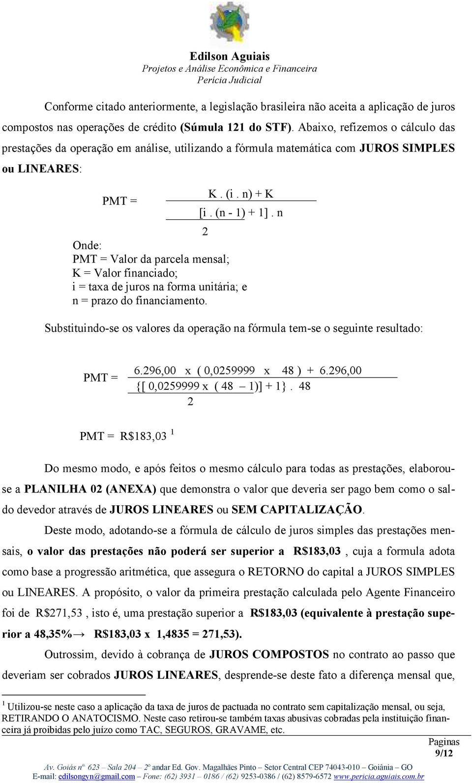 n 2 Onde: PMT = Valor da parcela mensal; K = Valor financiado; i = taxa de juros na forma unitária; e n = prazo do financiamento.