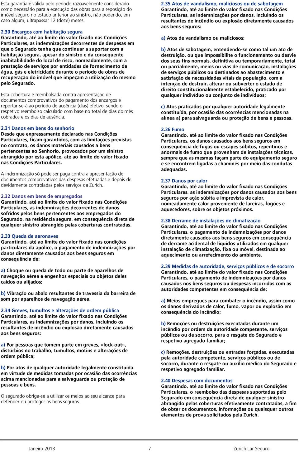 30 Encargos com habitação segura Particulares, as indemnizações decorrentes de despesas em que o Segurado tenha que continuar a suportar com a habitação segura, apesar do sinistro e da consequente