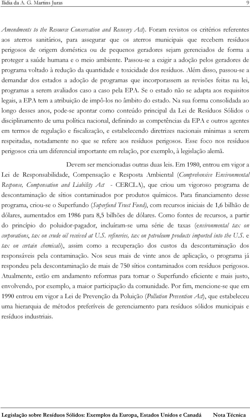 de forma a proteger a saúde humana e o meio ambiente. Passou-se a exigir a adoção pelos geradores de programa voltado à redução da quantidade e toxicidade dos resíduos.