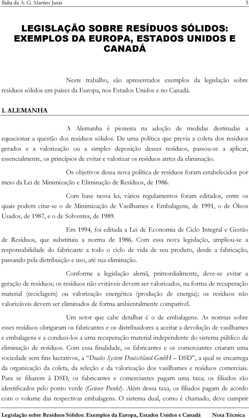 Estados Unidos e no Canadá. 1. ALEMANHA A Alemanha é pioneira na adoção de medidas destinadas a equacionar a questão dos resíduos sólidos.