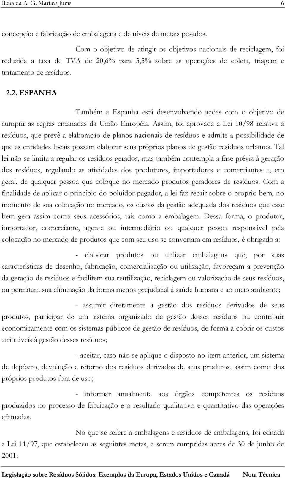 ,6% para 5,5% sobre as operações de coleta, triagem e tratamento de resíduos. 2.2. ESPANHA Também a Espanha está desenvolvendo ações com o objetivo de cumprir as regras emanadas da União Européia.