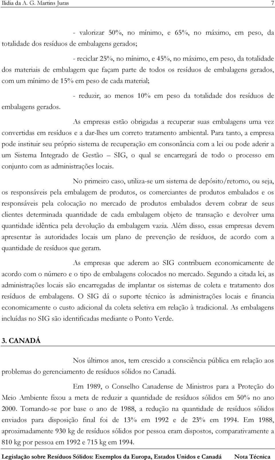 materiais de embalagem que façam parte de todos os resíduos de embalagens gerados, com um mínimo de 15% em peso de cada material; embalagens gerados.