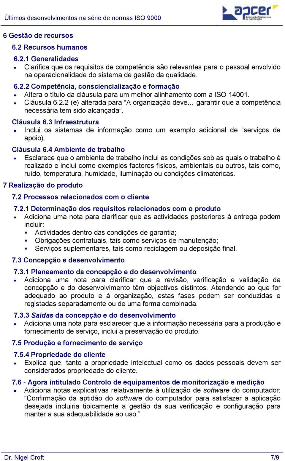 Cláusula 6.3 Infraestrutura Inclui os sistemas de informação como um exemplo adicional de serviços de apoio). Cláusula 6.