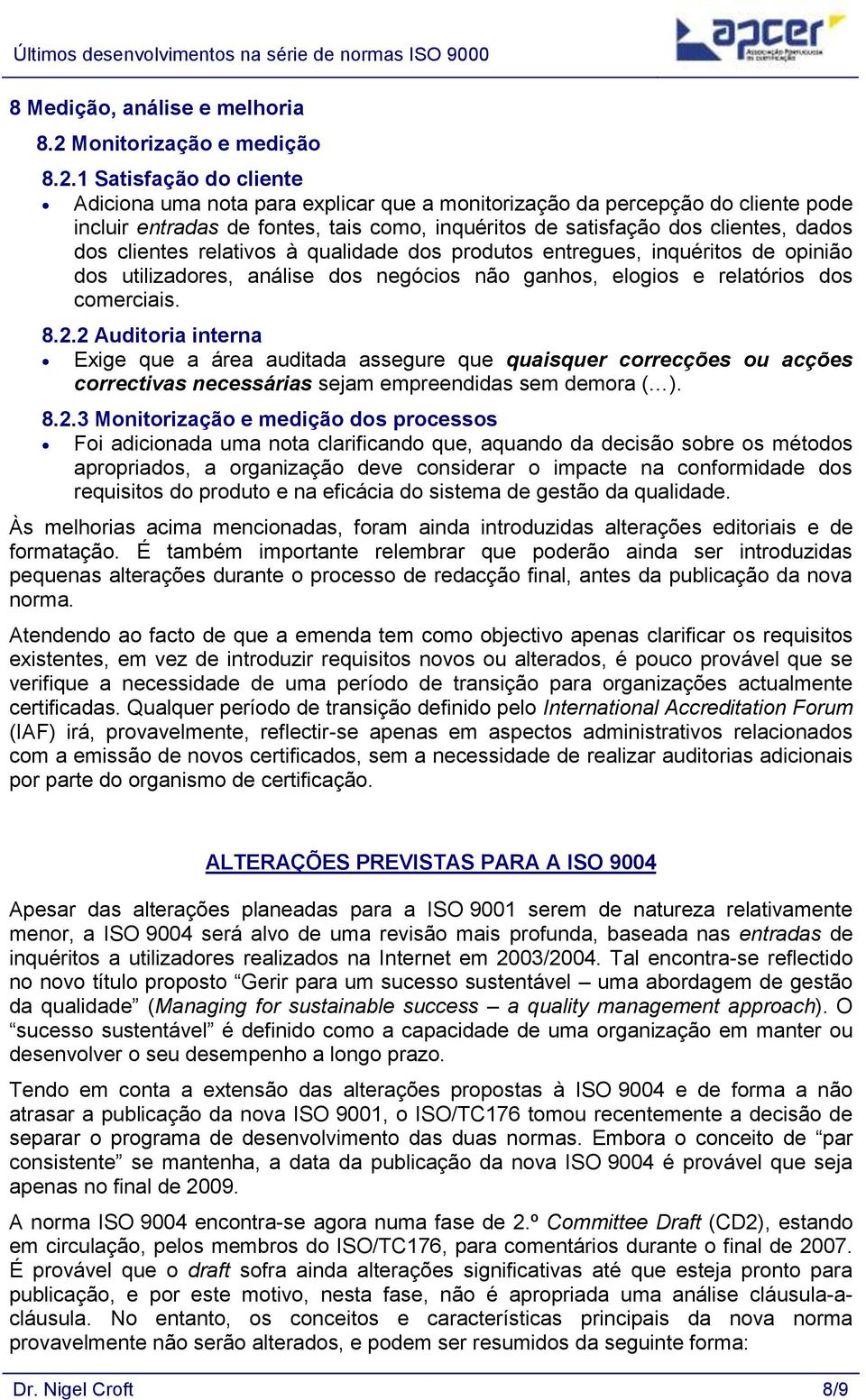 1 Satisfação do cliente Adiciona uma nota para explicar que a monitorização da percepção do cliente pode incluir entradas de fontes, tais como, inquéritos de satisfação dos clientes, dados dos