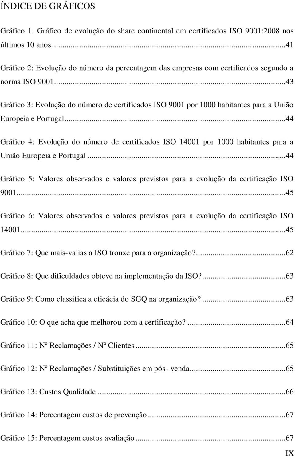 .. 43 Gráfico 3: Evolução do número de certificados ISO 9001 por 1000 habitantes para a União Europeia e Portugal.