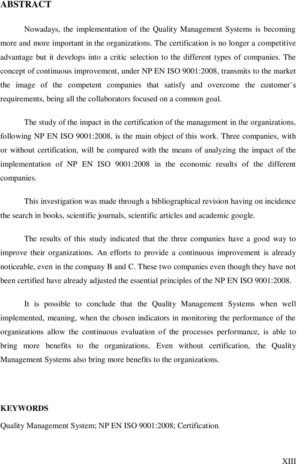 The concept of continuous improvement, under NP EN ISO 9001:2008, transmits to the market the image of the competent companies that satisfy and overcome the customer s requirements, being all the