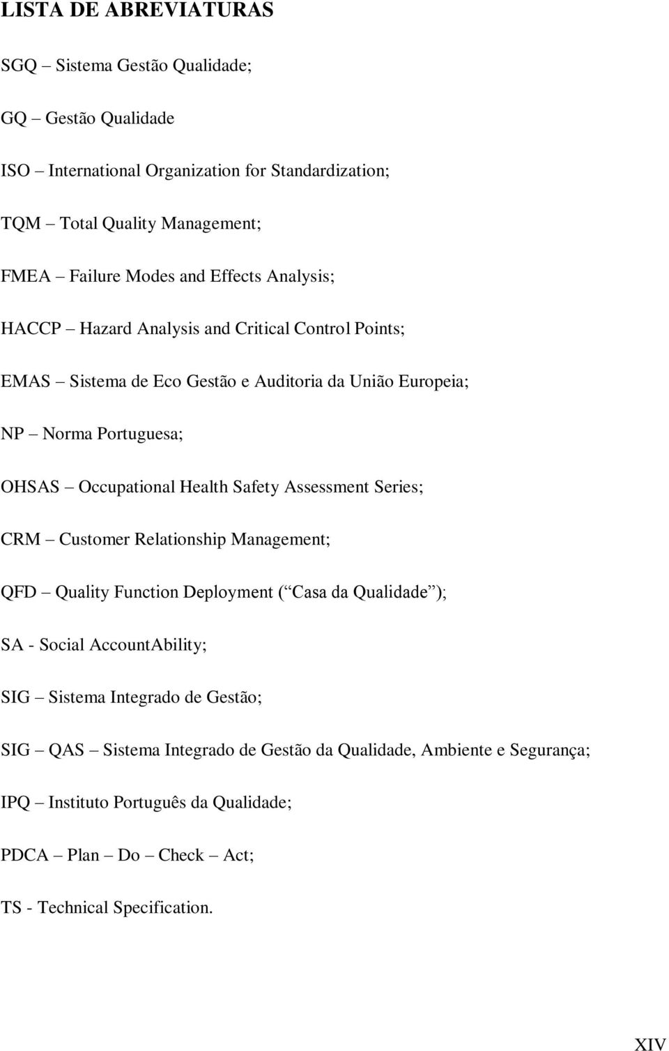 Health Safety Assessment Series; CRM Customer Relationship Management; QFD Quality Function Deployment ( Casa da Qualidade ); SA - Social AccountAbility; SIG Sistema