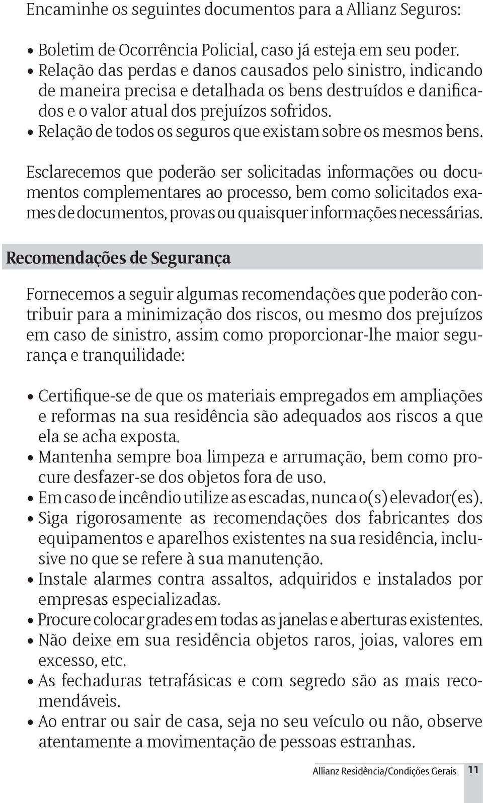 Relação de todos os seguros que existam sobre os mesmos bens.