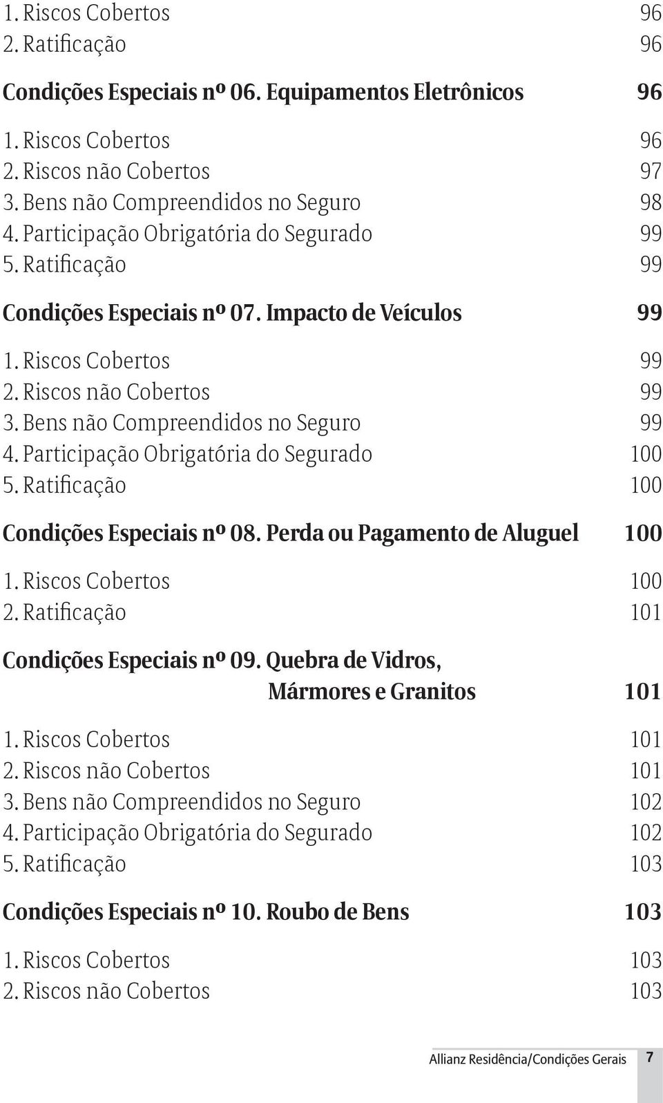 Participação Obrigatória do Segurado 100 5. Ratificação 100 Condições Especiais nº 08. Perda ou Pagamento de Aluguel 100 1. Riscos Cobertos 100 2. Ratificação 101 Condições Especiais nº 09.