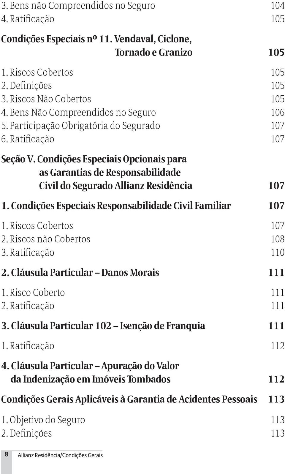 Condições Especiais Opcionais para as Garantias de Responsabilidade Civil do Segurado Allianz Residência 107 1. Condições Especiais Responsabilidade Civil Familiar 107 1. Riscos Cobertos 107 2.