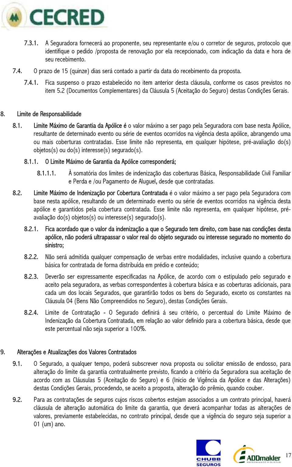 recebimento. 7.4. O prazo de 15 (quinze) dias será contado a partir da data do recebimento da proposta. 7.4.1. Fica suspenso o prazo estabelecido no item anterior desta cláusula, conforme os casos previstos no item 5.