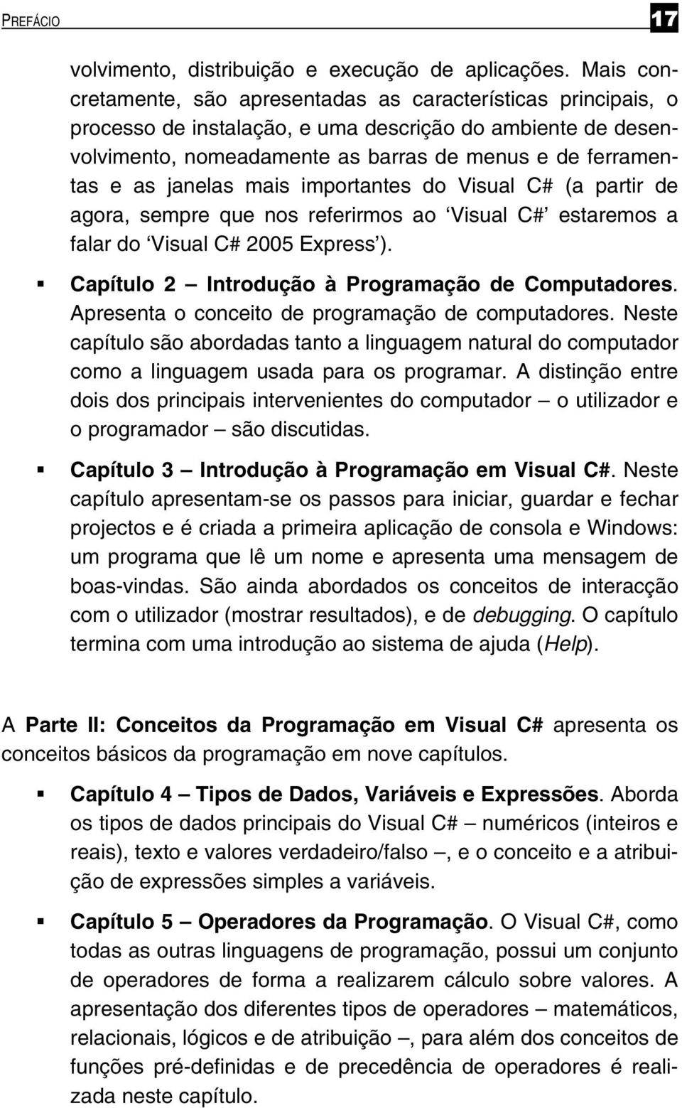 janelas mais importantes do Visual C# (a partir de agora, sempre que nos referirmos ao Visual C# estaremos a falar do Visual C# 2005 Express ). Capítulo 2 Introdução à Programação de Computadores.