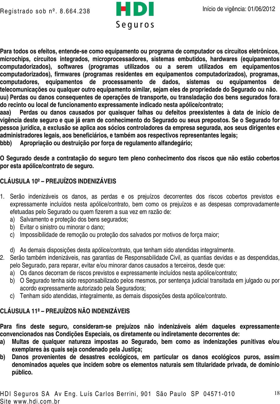 computadores, equipamentos de processamento de dados, sistemas ou equipamentos de telecomunicações ou qualquer outro equipamento similar, sejam eles de propriedade do Segurado ou não.