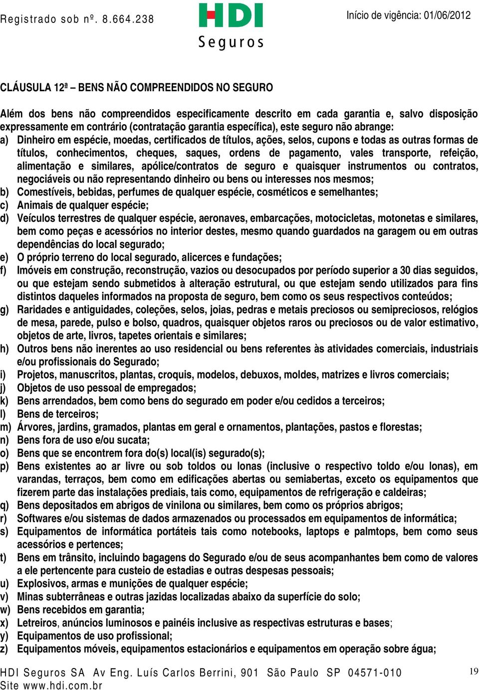 pagamento, vales transporte, refeição, alimentação e similares, apólice/contratos de seguro e quaisquer instrumentos ou contratos, negociáveis ou não representando dinheiro ou bens ou interesses nos