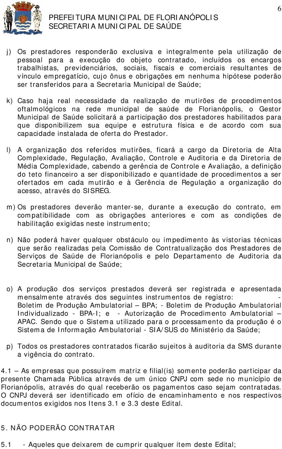 de mutirões de procedimentos oftalmológicos na rede municipal de saúde de Florianópolis, o Gestor Municipal de Saúde solicitará a participação dos prestadores habilitados para que disponibilizem sua