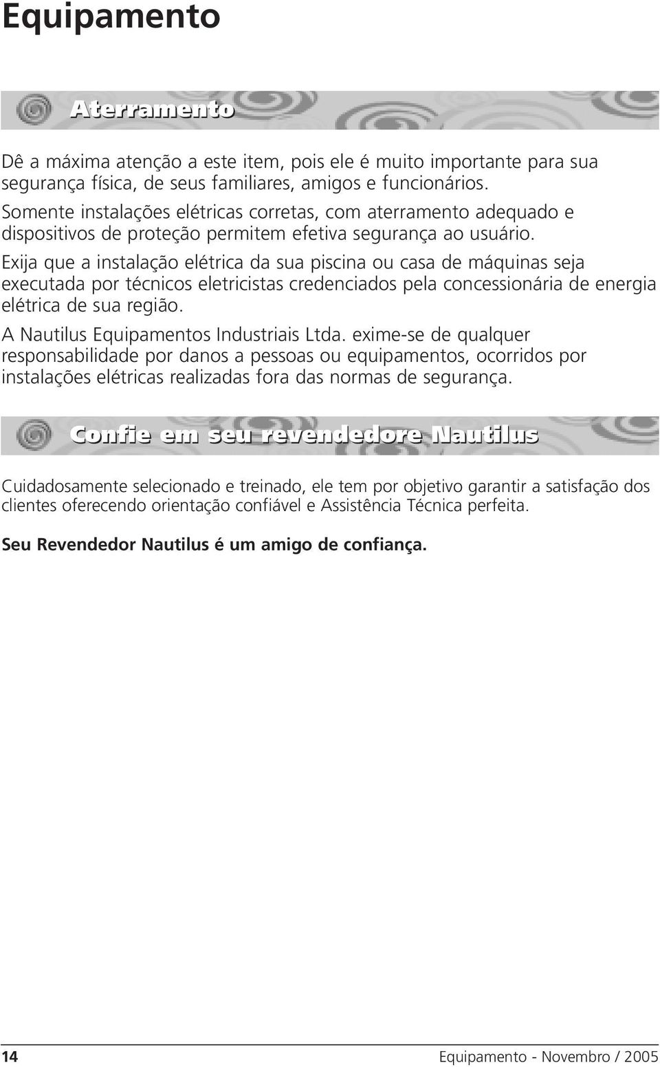 Exija que a instalação elétrica da sua piscina ou casa de máquinas seja executada por técnicos eletricistas credenciados pela concessionária de energia elétrica de sua região.