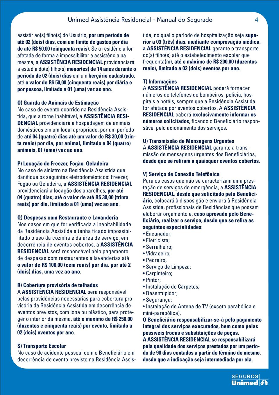 em um berçário cadastrado, até o valor de R$ 50,00 (cinquenta reais) por diária e por pessoa, limitado a 01 (uma) vez ao ano.