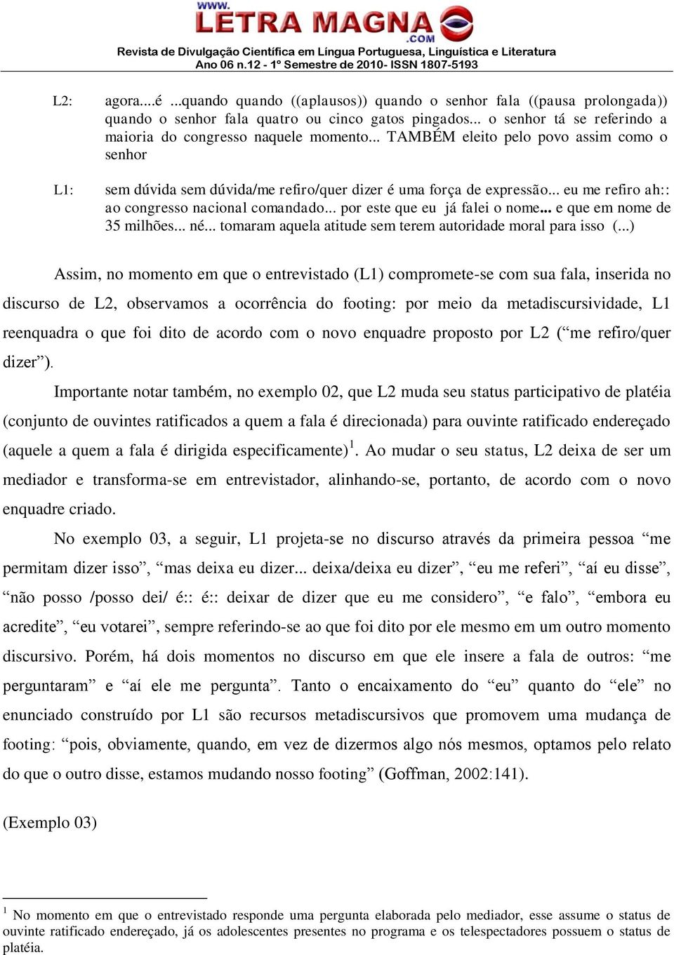 .. eu me refiro ah:: ao congresso nacional comandado... por este que eu já falei o nome... e que em nome de 35 milhões... né... tomaram aquela atitude sem terem autoridade moral para isso (.