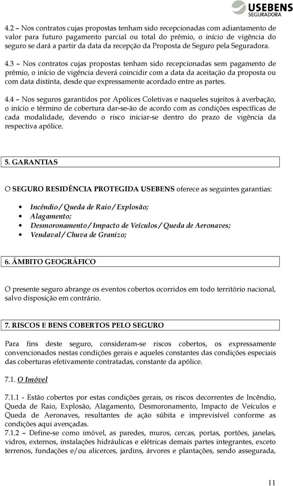 3 Nos contratos cujas propostas tenham sido recepcionadas sem pagamento de prêmio, o início de vigência deverá coincidir com a data da aceitação da proposta ou com data distinta, desde que