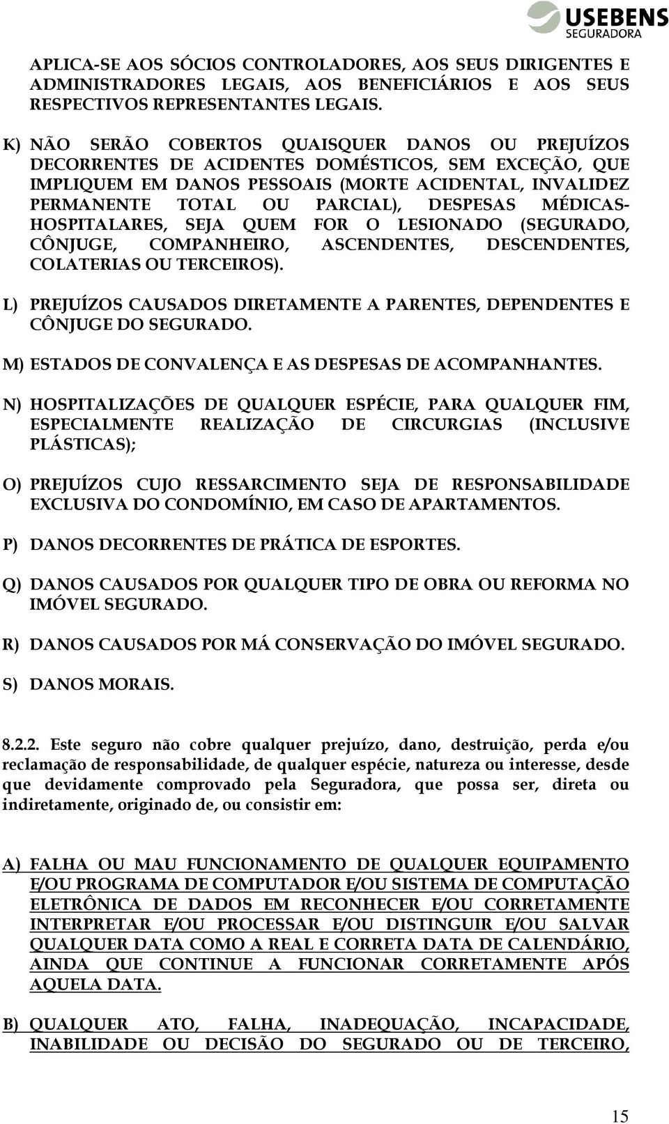 MÉDICAS- HOSPITALARES, SEJA QUEM FOR O LESIONADO (SEGURADO, CÔNJUGE, COMPANHEIRO, ASCENDENTES, DESCENDENTES, COLATERIAS OU TERCEIROS).