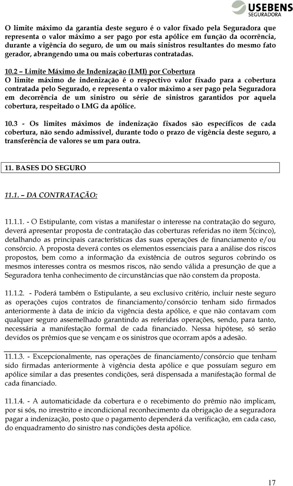 2 Limite Máximo de Indenização (LMI) por Cobertura O limite máximo de indenização é o respectivo valor fixado para a cobertura contratada pelo Segurado, e representa o valor máximo a ser pago pela