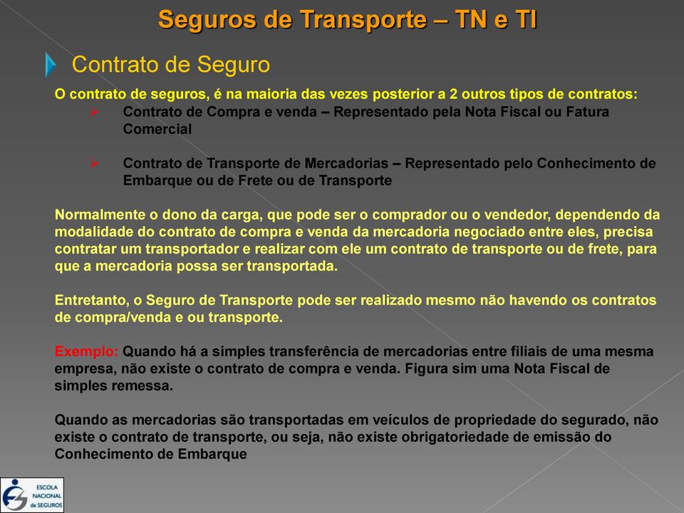 contrato de compra e venda da mercadoria negociado entre eles, precisa contratar um transportador e realizar com ele um contrato de transporte ou de frete, para que a mercadoria possa ser