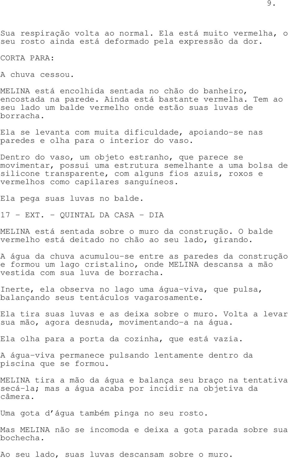 Ela se levanta com muita dificuldade, apoiando-se nas paredes e olha para o interior do vaso.