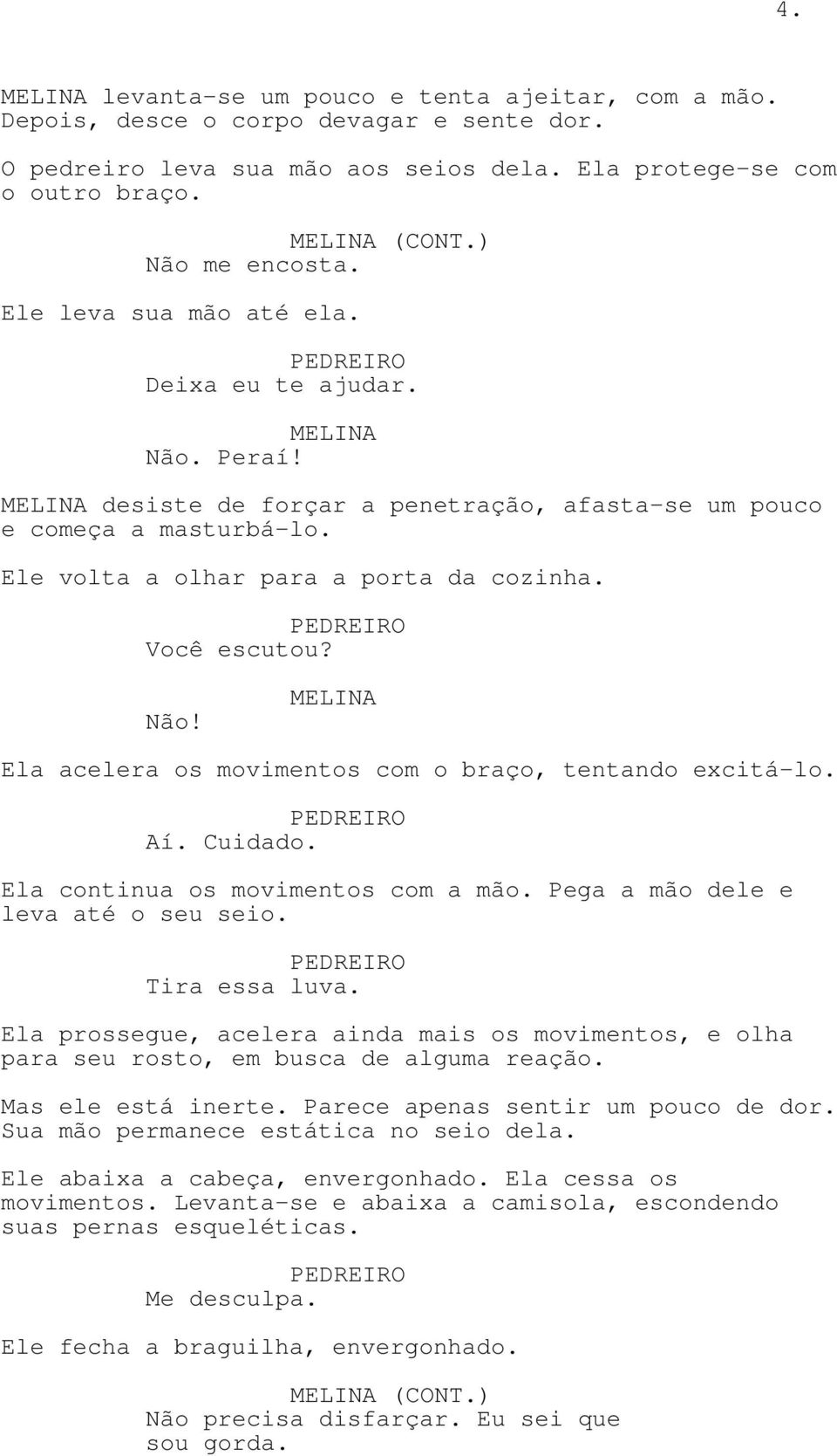 Aí. Cuidado. Ela continua os movimentos com a mão. Pega a mão dele e leva até o seu seio. Tira essa luva.