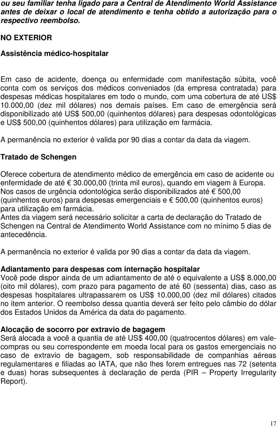 médicas hospitalares em todo o mundo, com uma cobertura de até US$ 10.000,00 (dez mil dólares) nos demais países.