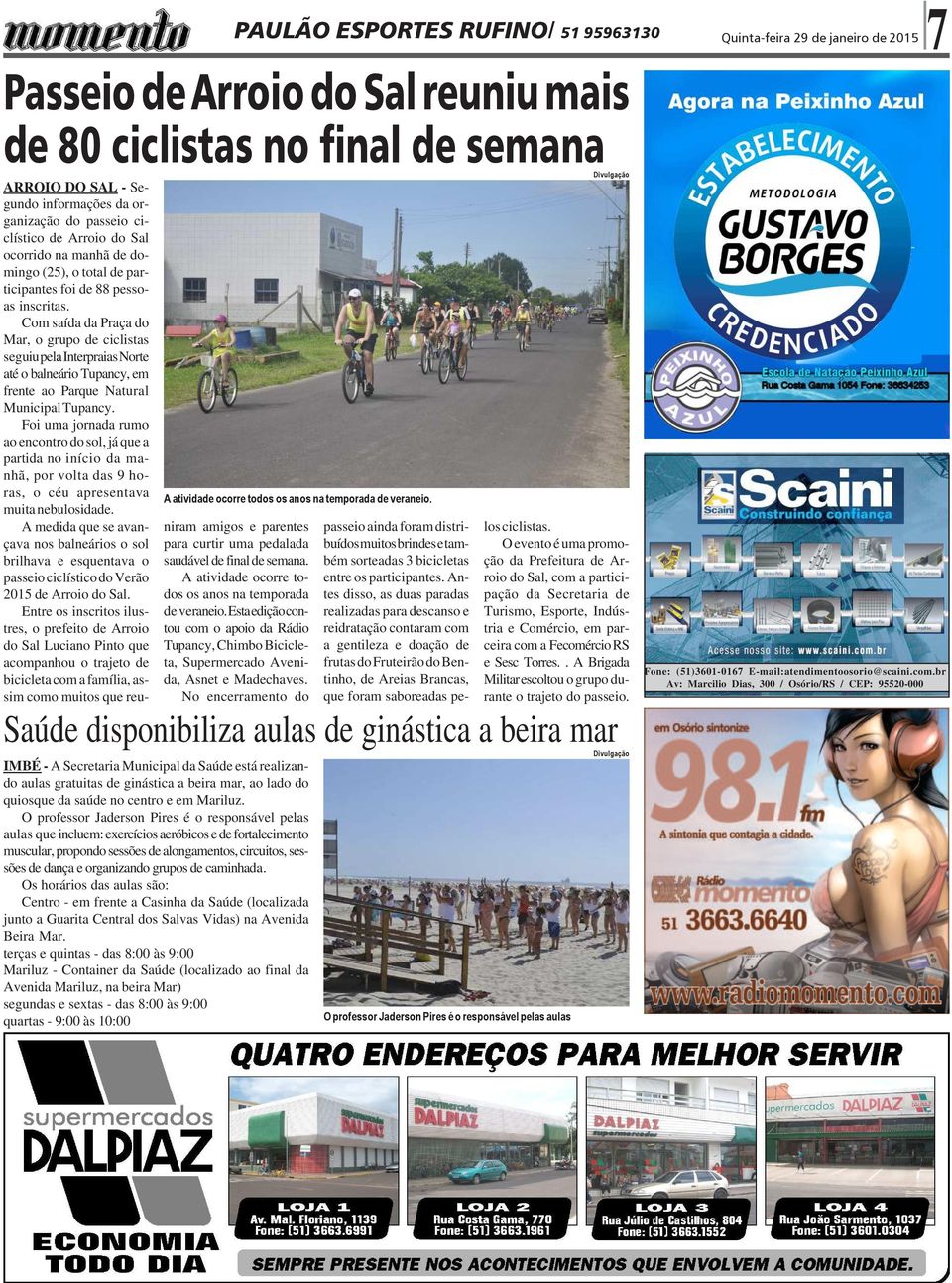 Com saída da Praça do Mar, o grupo de ciclistas seguiu pela Interpraias Norte até o balneário Tupancy, em frente ao Parque Natural Municipal Tupancy.