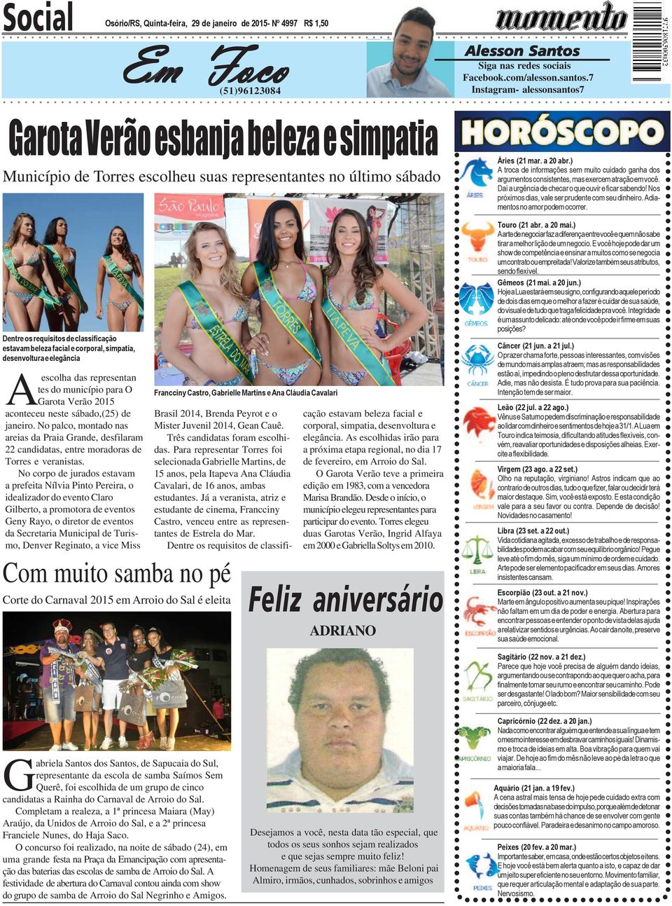 corporal, simpatia, desenvoltura e elegância Aescolha das representan tes do município para O Garota Verão 2015 aconteceu neste sábado,(25) de janeiro.