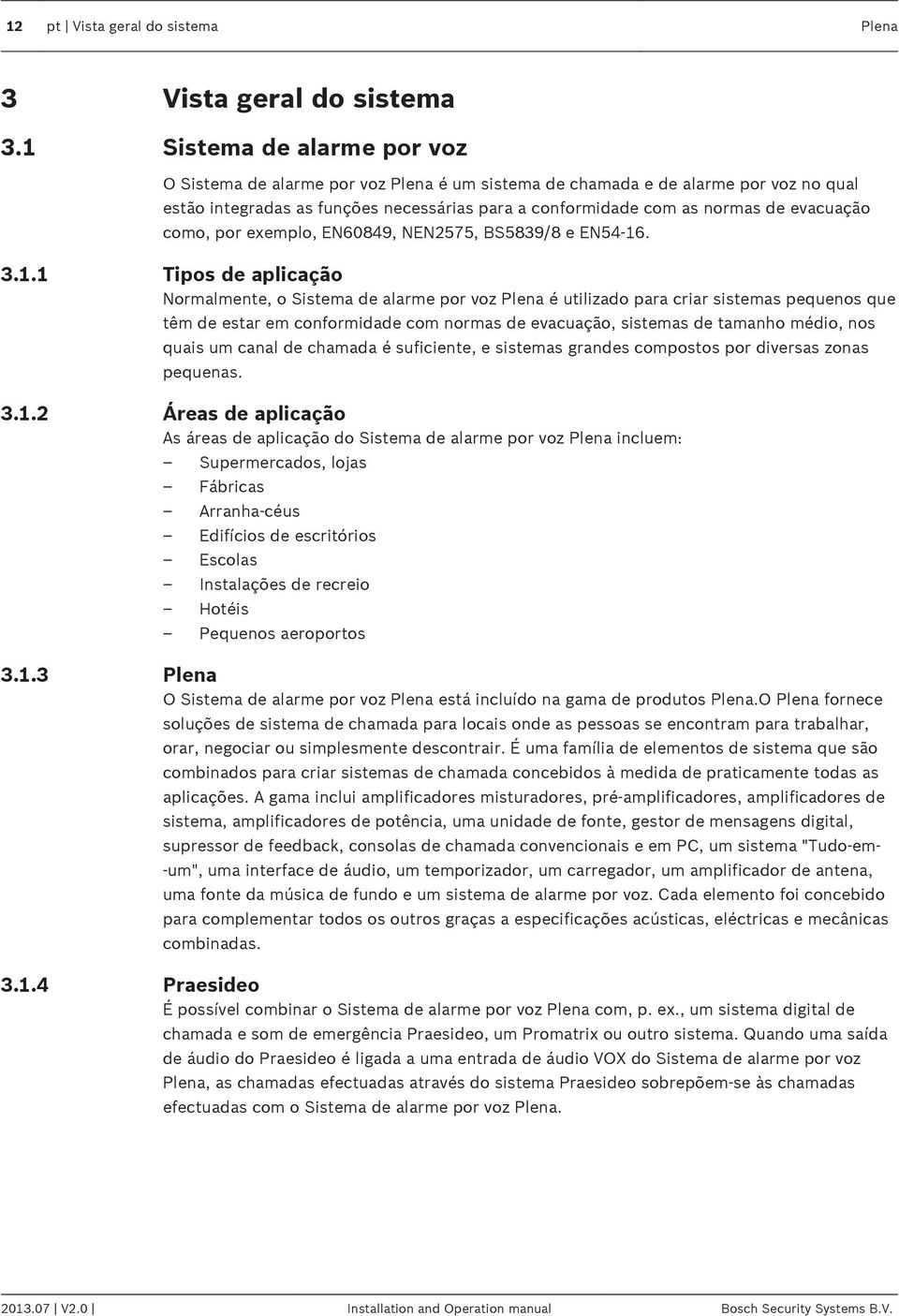 com as normas de evacuação como, por exemplo, EN60849, NEN2575, BS5839/8 e EN54-16