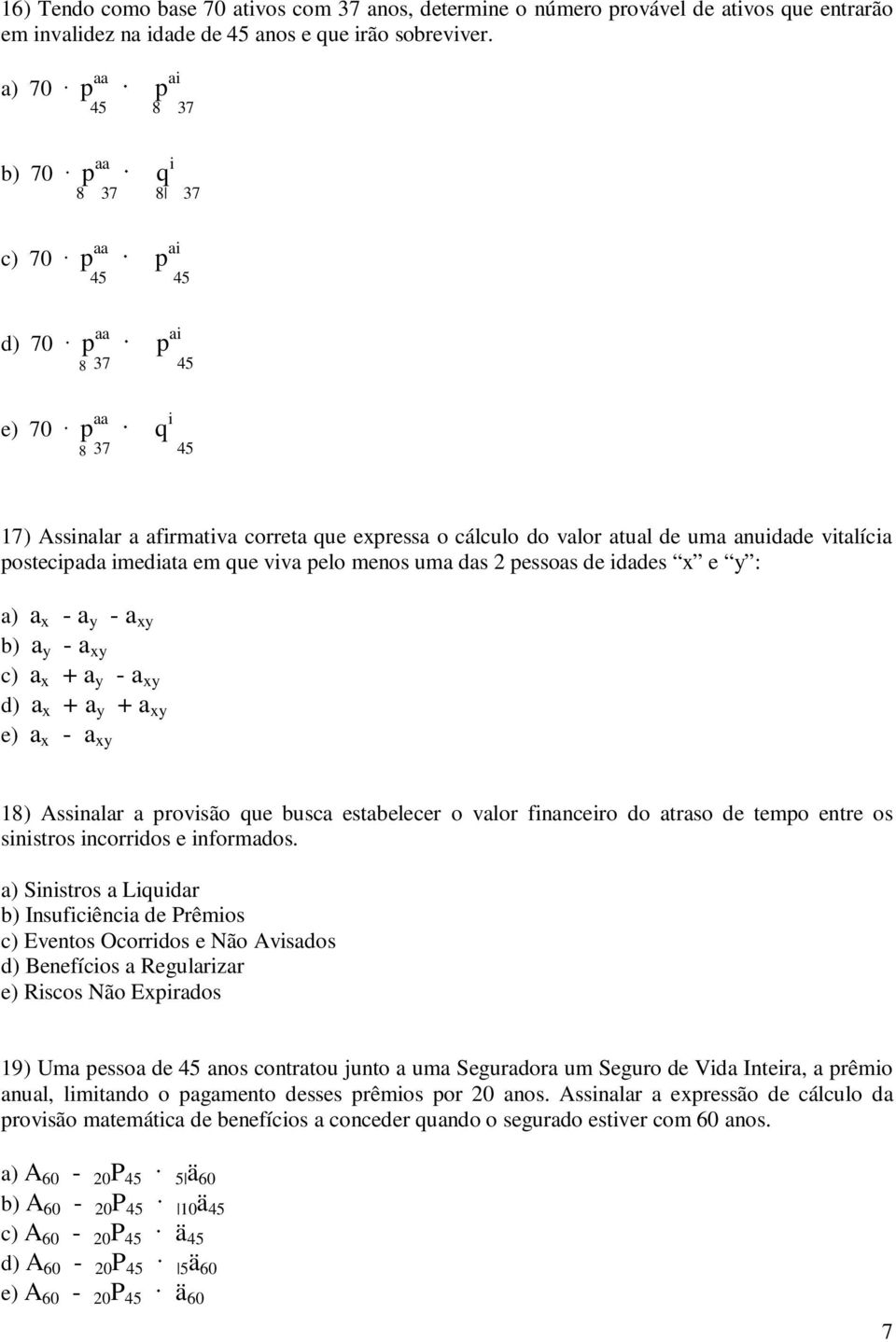 anuidade vitalícia postecipada imediata em que viva pelo menos uma das 2 pessoas de idades x e y : a) a x - a y - a xy b) a y - a xy c) a x + a y - a xy d) a x + a y + a xy e) a x - a xy 18)