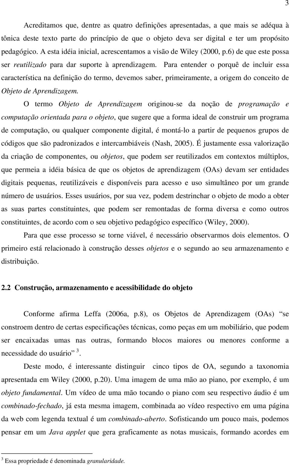 Para entender o porquê de incluir essa característica na definição do termo, devemos saber, primeiramente, a origem do conceito de Objeto de Aprendizagem.