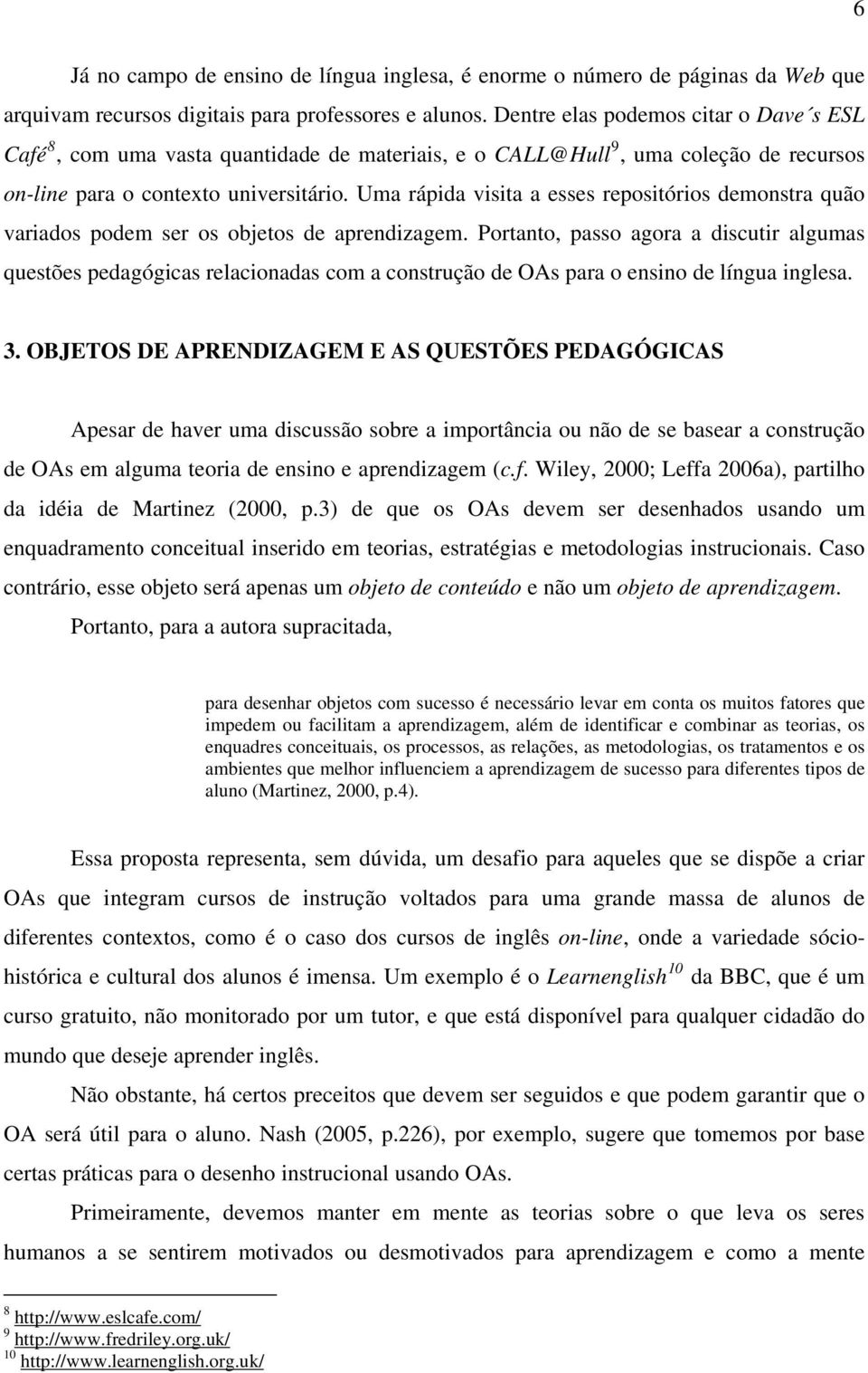 Uma rápida visita a esses repositórios demonstra quão variados podem ser os objetos de aprendizagem.