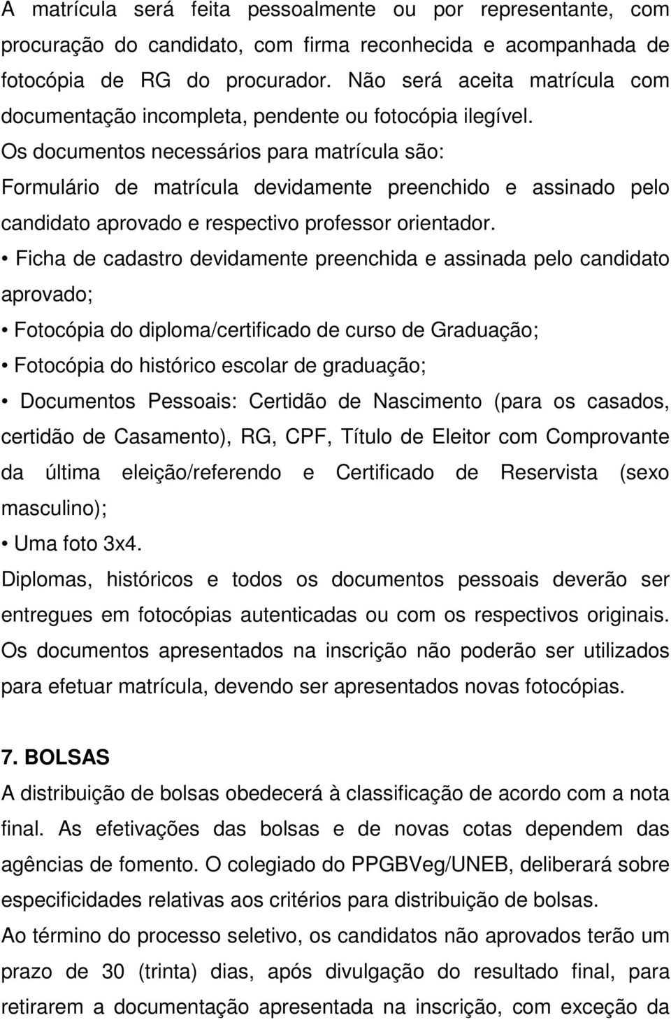 Os documentos necessários para matrícula são: Formulário de matrícula devidamente preenchido e assinado pelo candidato aprovado e respectivo professor orientador.