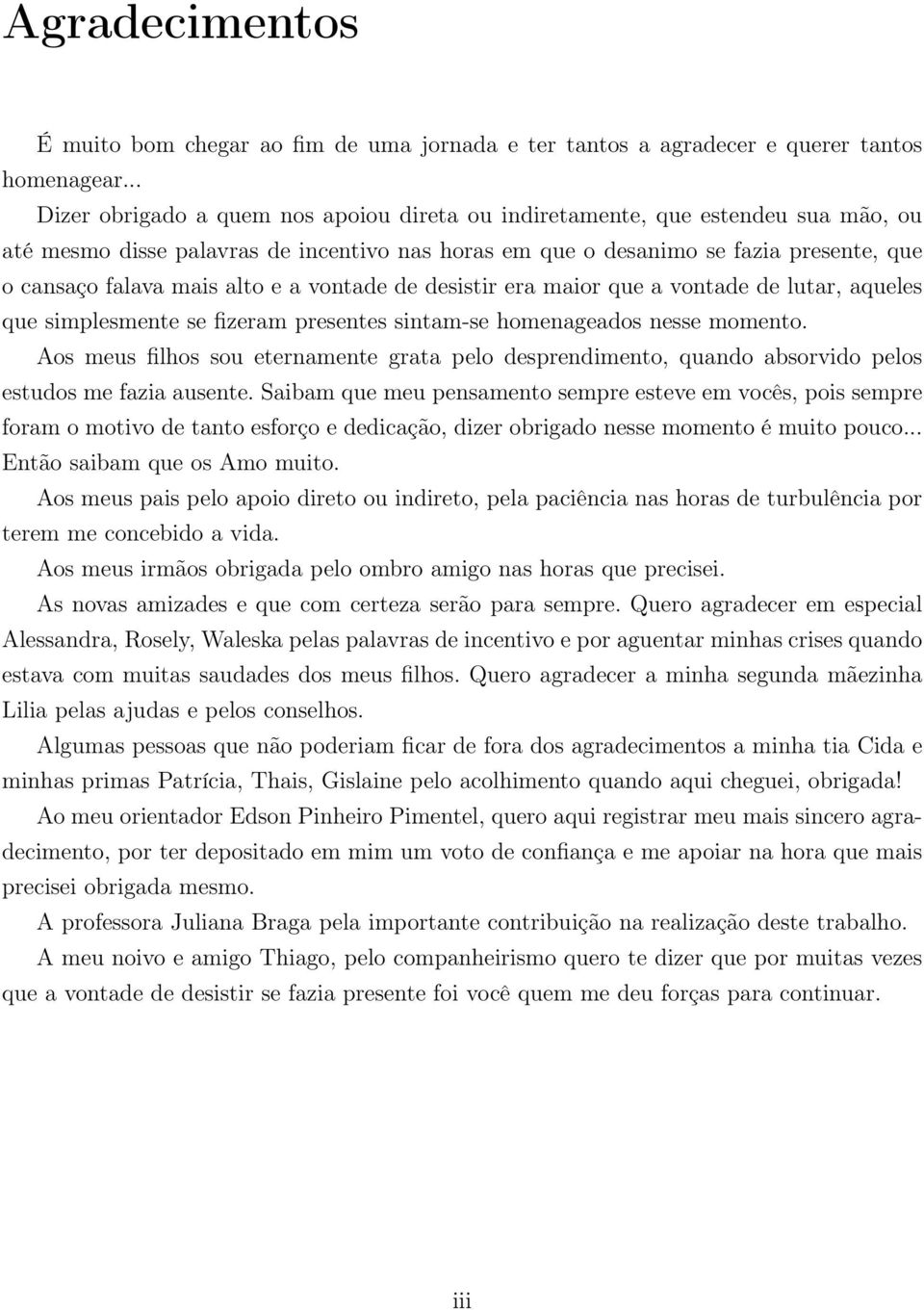 alto e a vontade de desistir era maior que a vontade de lutar, aqueles que simplesmente se fizeram presentes sintam-se homenageados nesse momento.