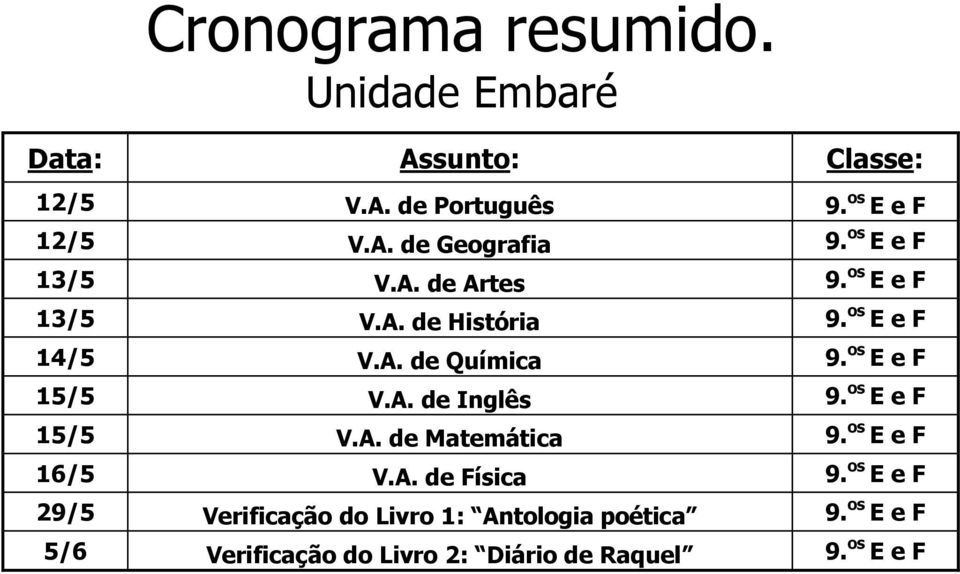 os E e F 15/5 V.A. de Inglês 9. os E e F 15/5 V.A. de Matemática 9. os E e F 16/5 V.A. de Física 9.