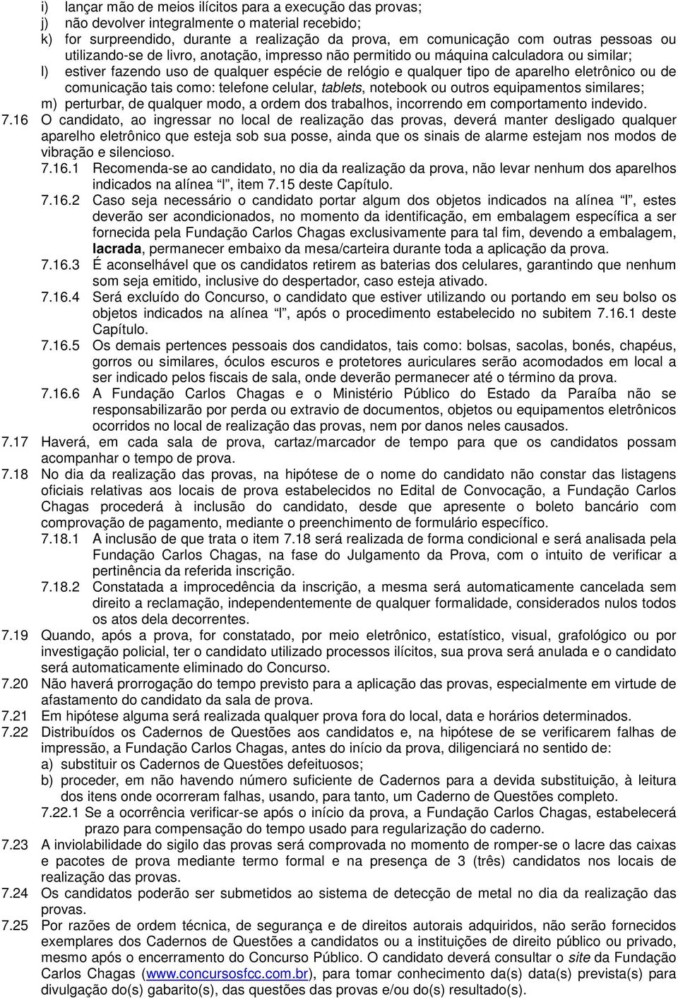 comunicação tais como: telefone celular, tablets, notebook ou outros equipamentos similares; m) perturbar, de qualquer modo, a ordem dos trabalhos, incorrendo em comportamento indevido. 7.