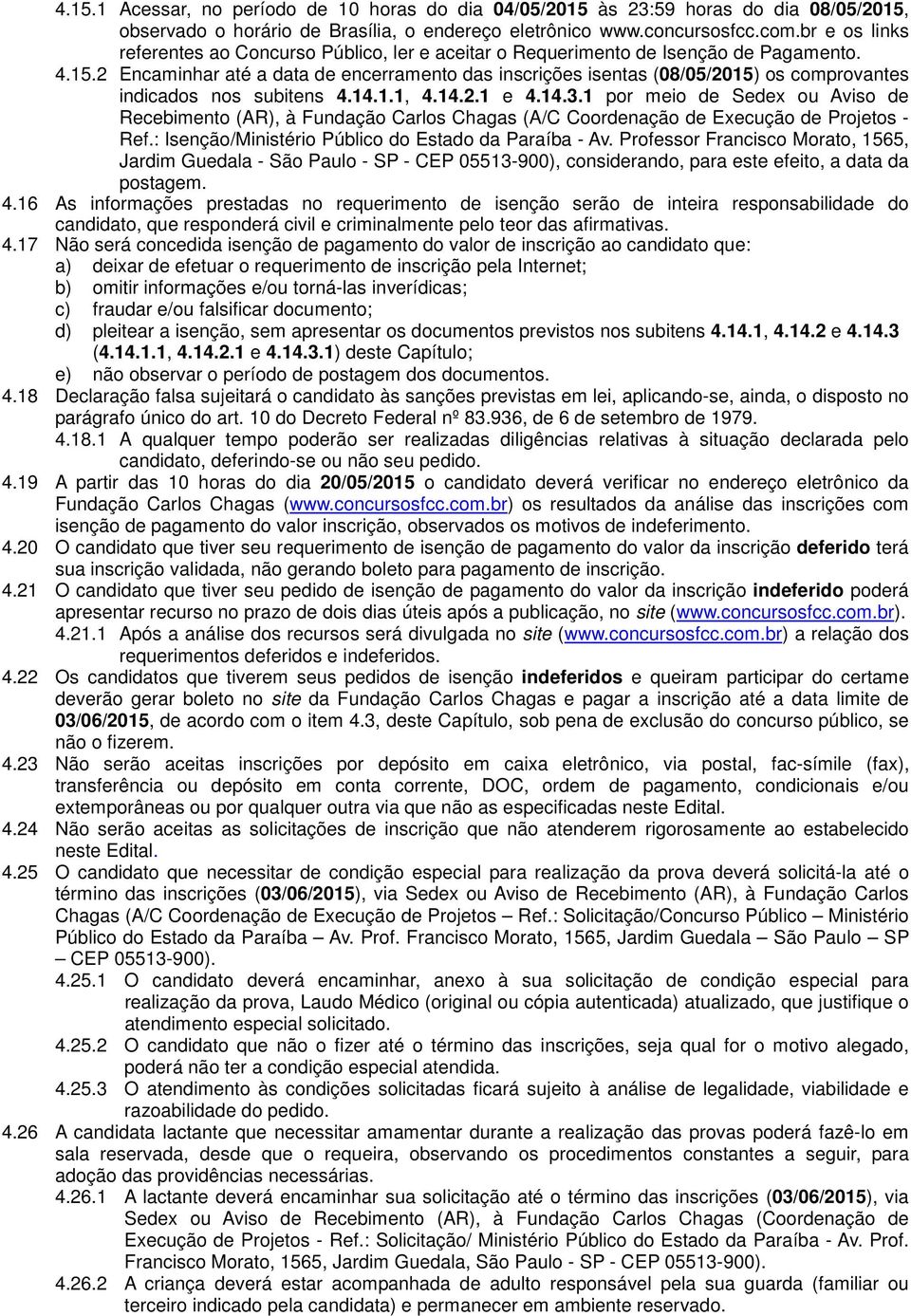 2 Encaminhar até a data de encerramento das inscrições isentas (08/05/2015) os comprovantes indicados nos subitens 4.14.1.1, 4.14.2.1 e 4.14.3.