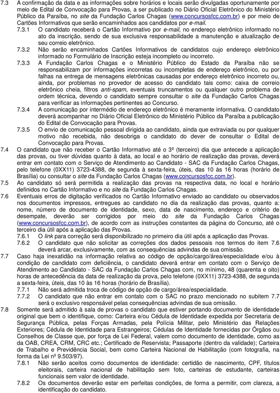 1 O candidato receberá o Cartão Informativo por e-mail, no endereço eletrônico informado no ato da inscrição, sendo de sua exclusiva responsabilidade a manutenção e atualização de seu correio