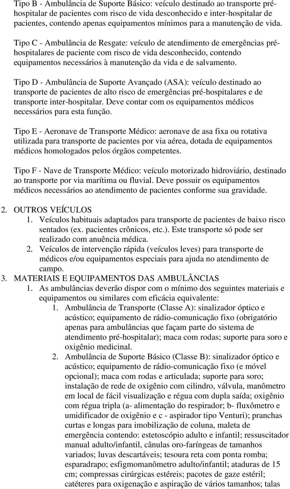 Tipo C - Ambulância de Resgate: veículo de atendimento de emergências préhospitalares de paciente com risco de vida desconhecido, contendo equipamentos necessários à manutenção da vida e de