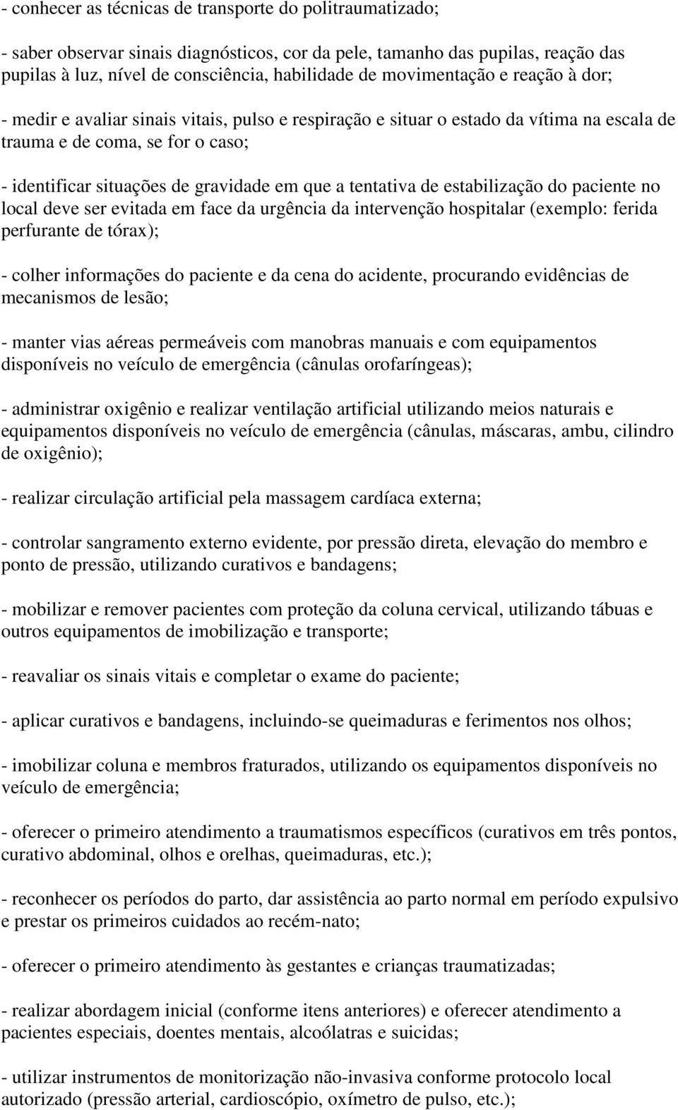 a tentativa de estabilização do paciente no local deve ser evitada em face da urgência da intervenção hospitalar (exemplo: ferida perfurante de tórax); - colher informações do paciente e da cena do