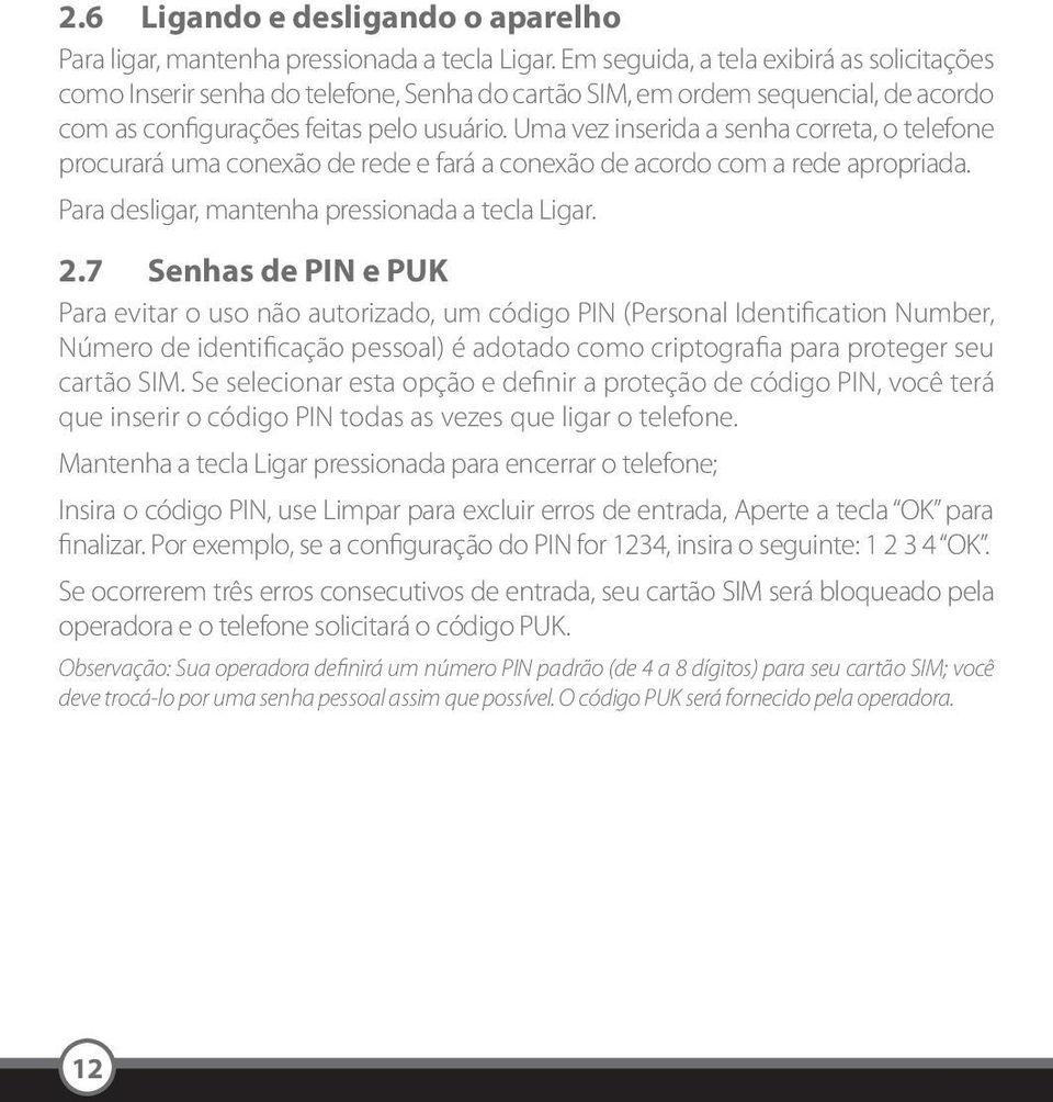 Uma vez inserida a senha correta, o telefone procurará uma conexão de rede e fará a conexão de acordo com a rede apropriada. Para desligar, mantenha pressionada a tecla Ligar. 2.