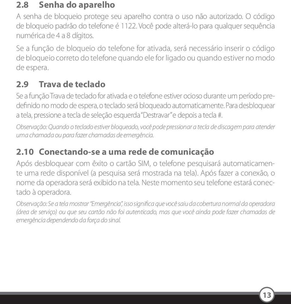 Se a função de bloqueio do telefone for ativada, será necessário inserir o código de bloqueio correto do telefone quando ele for ligado ou quando estiver no modo de espera. 2.