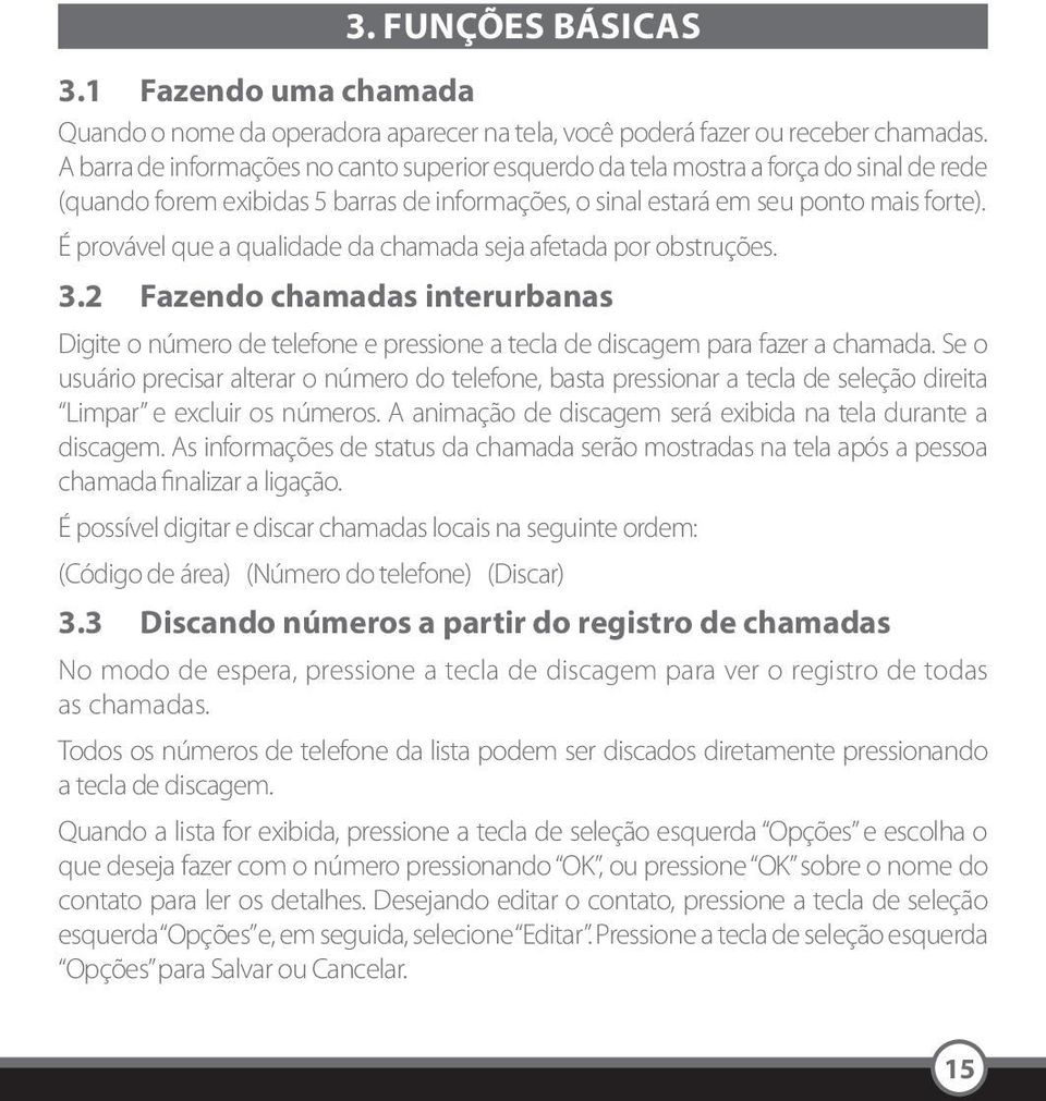 É provável que a qualidade da chamada seja afetada por obstruções. 3.2 Fazendo chamadas interurbanas Digite o número de telefone e pressione a tecla de discagem para fazer a chamada.