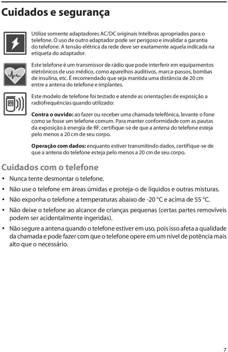 Este telefone é um transmissor de rádio que pode interferir em equipamentos eletrônicos de uso médico, como aparelhos auditivos, marca-passos, bombas de insulina, etc.