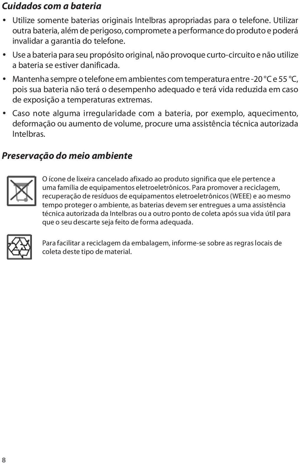 Use a bateria para seu propósito original, não provoque curto-circuito e não utilize a bateria se estiver danificada.